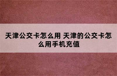 天津公交卡怎么用 天津的公交卡怎么用手机充值